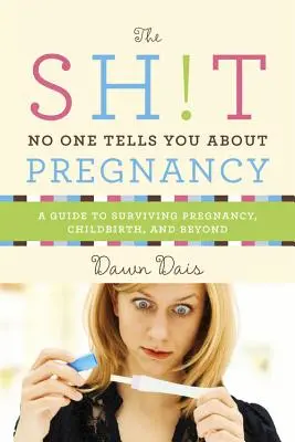 Senki nem mondja el a terhességről: A Guide to Surviving Pregnancy, Childbirth, and Beyond - Sh!t No One Tells You about Pregnancy: A Guide to Surviving Pregnancy, Childbirth, and Beyond