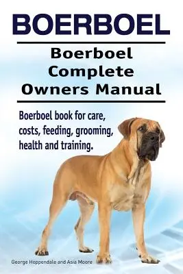 Boerboel. Boerboel Complete Owners Manual. Boerboel könyv gondozás, költségek, etetés, ápolás, egészség és képzés. - Boerboel. Boerboel Complete Owners Manual. Boerboel book for care, costs, feeding, grooming, health and training.