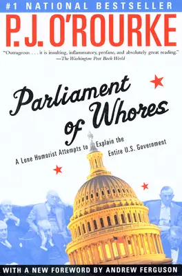 A kurvák parlamentje: Egy magányos humorista megpróbálja megmagyarázni az egész amerikai kormányt - Parliament of Whores: A Lone Humorist Attempts to Explain the Entire U.S. Government