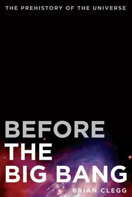 Az ősrobbanás előtt: A világegyetem őstörténete - Before the Big Bang: The Prehistory of the Universe