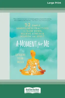 Egy pillanat nekem: 52 egyszerű mindfulness-gyakorlat a lelassuláshoz, a stressz enyhítéséhez és a lélek táplálásához - A Moment for Me: 52 Simple Mindfulness Practices to Slow Down, Relieve Stress, and Nourish the Spirit