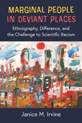 Marginális emberek deviáns helyeken: A néprajz, a másság és a tudományos rasszizmus kihívása - Marginal People in Deviant Places: Ethnography, Difference, and the Challenge to Scientific Racism