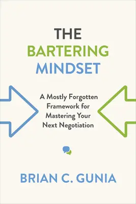 A cserekereskedelem gondolkodásmódja: A legtöbbször elfelejtett keretrendszer a következő tárgyalásod elsajátításához - The Bartering Mindset: A Mostly Forgotten Framework for Mastering Your Next Negotiation