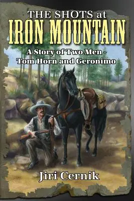 Az Iron Mountain-i lövések: Két férfi története - Tom Horn és Geronimo - The Shots at Iron Mountain: A Story of Two Men - Tom Horn and Geronimo