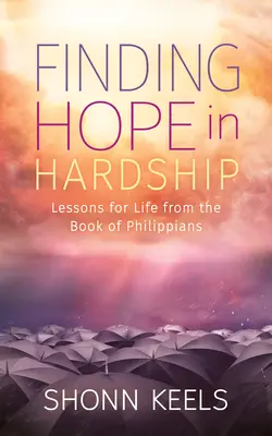 Reményt találni a nehézségek között: Leckék az életre a Filippi levélből - Finding Hope in Hardship: Lessons for Life from the Book of Philippians