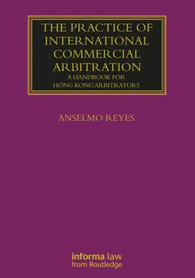 A nemzetközi kereskedelmi választottbíráskodás gyakorlata: Kézikönyv hongkongi választottbírák számára - The Practice of International Commercial Arbitration: A Handbook for Hong Kong Arbitrators