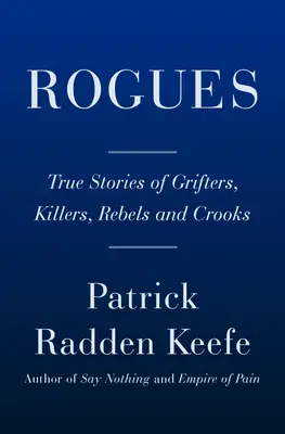 Rogues: Igaz történetek szélhámosokról, gyilkosokról, lázadókról és csalókról - Rogues: True Stories of Grifters, Killers, Rebels and Crooks