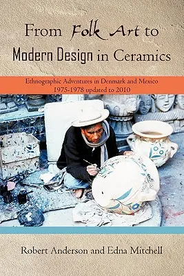 A népművészettől a modern designig a kerámiában: Néprajzi kalandozások Dániában és Mexikóban 1975-1978 frissítve 2010 - From Folk Art to Modern Design in Ceramics: Ethnographic Adventures in Denmark and Mexico 1975-1978 updated 2010