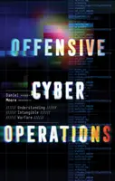 Offenzív kiberműveletek - A szellemi hadviselés megértése - Offensive Cyber Operations - Understanding Intangible Warfare