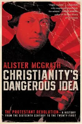 A kereszténység veszélyes eszméje: A protestáns forradalom - Történet a XVI. századtól a XXI. századig - Christianity's Dangerous Idea: The Protestant Revolution--A History from the Sixteenth Century to the Twenty-First