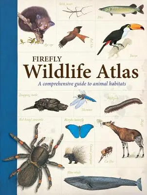 Firefly Wildlife Atlas: A Comprehensive Guide to Animal Habitats (Átfogó útmutató az állatok élőhelyeiről) - Firefly Wildlife Atlas: A Comprehensive Guide to Animal Habitats