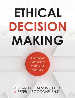 Etikai döntéshozatal: Század tanácsadóinak útmutatója - Ethical Decision Making: A Guide for Counselors in the 21st Century