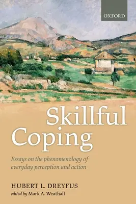 Ügyes megküzdés: Esszék a mindennapi észlelés és cselekvés fenomenológiájáról - Skillful Coping: Essays on the Phenomenology of Everyday Perception and Action