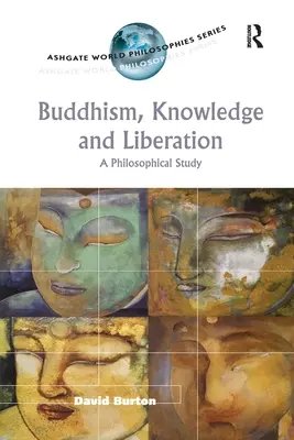 Buddhizmus, tudás és felszabadulás: Filozófiai tanulmány - Buddhism, Knowledge and Liberation: A Philosophical Study