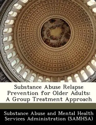 A kábítószerrel való visszaesés megelőzése idősebb felnőttek számára: A csoportos kezelési megközelítés - Substance Abuse Relapse Prevention for Older Adults: A Group Treatment Approach