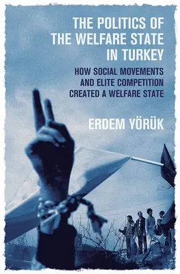A jóléti állam politikája Törökországban: Hogyan hozták létre a társadalmi mozgalmak és az elitverseny a jóléti államot? - The Politics of the Welfare State in Turkey: How Social Movements and Elite Competition Created a Welfare State