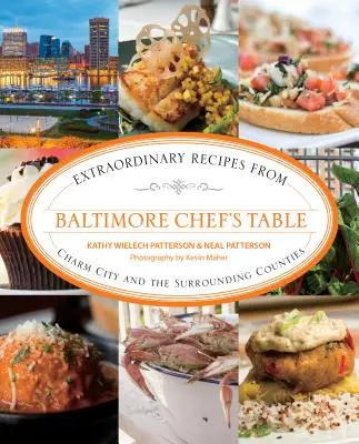 Baltimore Chef's Table: Rendkívüli receptek Charm Cityből és a környező megyékből - Baltimore Chef's Table: Extraordinary Recipes from Charm City and the Surrounding Counties