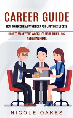 Karrierútmutató: Hogyan váljon az élethosszig tartó siker útkeresőjévé (Hogyan tegye teljesebbé és tartalmasabbá a munkaéletét) - Career Guide: How to Become a Pathfinder for Lifetime Success (How to Make Your Work Life More Fulfilling and Meaningful)