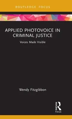 Alkalmazott fotómeghallgatás a büntető igazságszolgáltatásban: Láthatóvá tett hangok - Applied Photovoice in Criminal Justice: Voices Made Visible