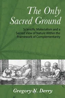 Az egyetlen szent föld: A tudományos materializmus és a természet szakrális szemlélete a komplementaritás keretein belül - The Only Sacred Ground: Scientific Materialism and a Sacred View of Nature Within the Framework of Complementarity