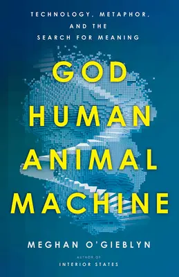 Isten, ember, állat, gép: Technológia, metafora és az értelemkeresés - God, Human, Animal, Machine: Technology, Metaphor, and the Search for Meaning