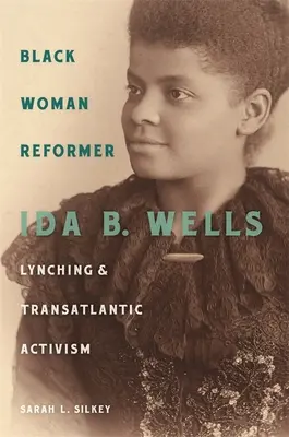 Fekete nő reformer: Wells, a lincselés és a transzatlanti aktivizmus - Black Woman Reformer: Ida B. Wells, Lynching, and Transatlantic Activism
