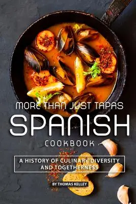 Több mint tapas spanyol szakácskönyv: A kulináris sokszínűség és az összetartozás története - More than Just Tapas Spanish Cookbook: A History of Culinary Diversity and Togetherness