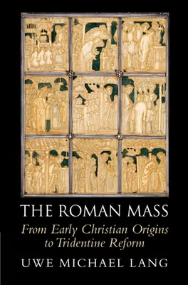 A római mise: Az őskeresztény eredetektől a tridenti reformig - The Roman Mass: From Early Christian Origins to Tridentine Reform