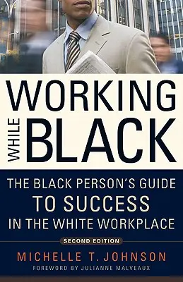 Working While Black: A fekete ember útmutatója a sikerhez a fehér munkahelyen - Working While Black: The Black Person's Guide to Success in the White Workplace