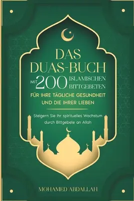 Das Duas-Buch Mit 200 Islamischen Bittgebeten Fr Ihre Tgliche Gesundheit Und Die Ihrer Lieben: Steigern Sie Ihr spirituelles Wachstum durch Bittgebe