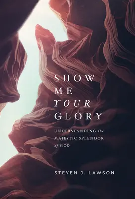 Mutasd meg nekem a dicsőségedet: Isten fenséges ragyogásának megértése - Show Me Your Glory: Understanding the Majestic Splendor of God