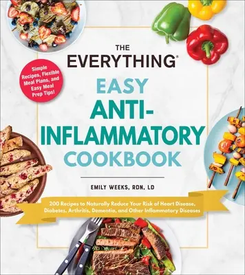 The Everything Easy Anti-Inflammatory Cookbook: 200 recept a szívbetegségek, a cukorbetegség, az ízületi gyulladás, a demencia és más betegségek kockázatának természetes csökkentésére. - The Everything Easy Anti-Inflammatory Cookbook: 200 Recipes to Naturally Reduce Your Risk of Heart Disease, Diabetes, Arthritis, Dementia, and Other I