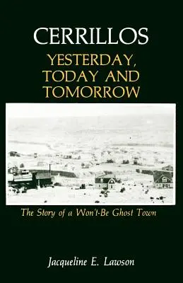 Cerrillos, tegnap, ma és holnap: Egy nem lesz szellemváros története - Cerrillos, Yesterday, Today and Tomorrow: The Story of a Won't-Be Ghost Town