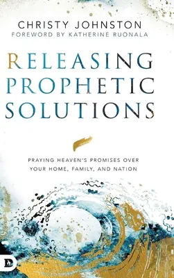 Prófétai megoldások felszabadítása: Mennyei ígéretek imádkozása otthonod, családod és nemzeted felett - Releasing Prophetic Solutions: Praying Heaven's Promises Over Your Home, Family, and Nation