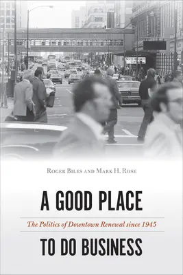 Egy jó hely az üzlethez: A belváros megújításának politikája 1945 óta - A Good Place to Do Business: The Politics of Downtown Renewal Since 1945