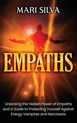 Empaták: Az empaták rejtett erejének feltárása és útmutató az energiavámpírok és önimádók elleni védekezéshez - Empaths: Unlocking the Hidden Power of Empaths and a Guide to Protecting Yourself Against Energy Vampires and Narcissists