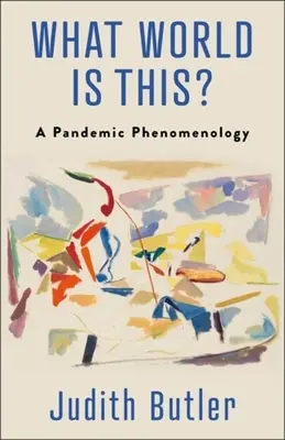 What World Is This? A Pandemic Phenomenology - What World Is This?: A Pandemic Phenomenology