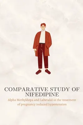 A nifedipin, az alfa-metildopa és a labetalol összehasonlító vizsgálata a terhesség okozta magas vérnyomás kezelésében - Comparative study of Nifedipine, Alpha Methyldopa and Labetalol in the treatment of pregnancy induced hypertension