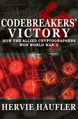Kódfejtők győzelme: Hogyan nyerték meg a szövetséges kriptográfusok a II. világháborút - Codebreakers' Victory: How the Allied Cryptographers Won World War II