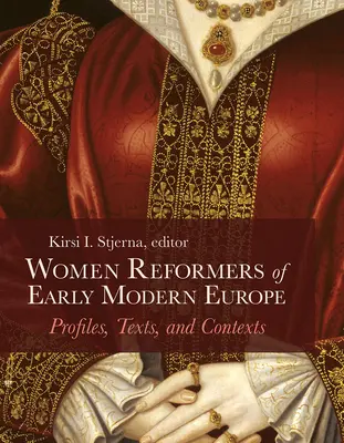 A kora újkori Európa női reformátorai: Profilok, szövegek és kontextusok - Women Reformers of Early Modern Europe: Profiles, Texts, and Contexts