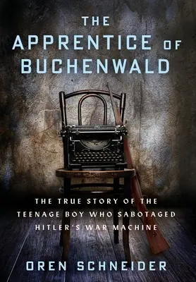 A buchenwaldi tanonc: A tizenéves fiú igaz története, aki szabotálta Hitler hadigépezetét - The Apprentice of Buchenwald: The True Story of the Teenage Boy Who Sabotaged Hitler's War Machine