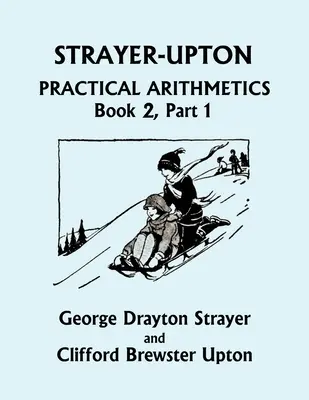 Strayer-Upton Gyakorlati aritmetika 2. KÖNYV, 1. rész (Yesterday's Classics) - Strayer-Upton Practical Arithmetics BOOK 2, Part 1 (Yesterday's Classics)