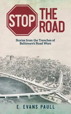 Állítsd meg az utat! Történetek a baltimore-i közúti háborúk lövészárkaiból - Stop the Road: Stories from the Trenches of Baltimore's Road Wars