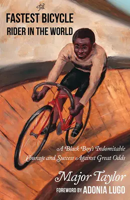 A világ leggyorsabb kerékpáros versenyzője: Amerika első fekete világbajnokának igaz története - The Fastest Bicycle Rider in the World: The True Story of America's First Black World Champion