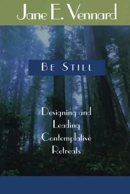 Be Still: Kontemplatív elvonulások tervezése és vezetése - Be Still: Designing and Leading Contemplative Retreats