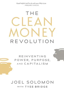 A tiszta pénz forradalma: A hatalom, a cél és a kapitalizmus újratalálása - The Clean Money Revolution: Reinventing Power, Purpose, and Capitalism