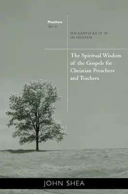 Az evangéliumok spirituális bölcsessége keresztény prédikátorok és tanítók számára: A földön is úgy, mint a mennyben - A. évfolyam - The Spiritual Wisdom of the Gospels for Christian Preachers and Teachers: On Earth as It Is in Heaven - Year A