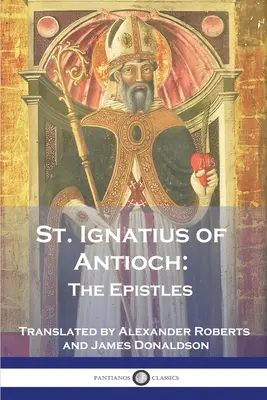 Antiókhiai Szent Ignác: Anti Antiókhi Szent Ignác: A levelek - St. Ignatius of Antioch: The Epistles
