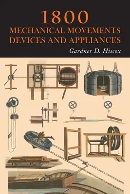 1800 Mechanikai mozgások, berendezések és készülékek - 1800 Mechanical Movements, Devices and Appliances