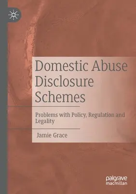 A családon belüli bántalmazás közzétételi rendszerei: A politika, a szabályozás és a jogszerűség problémái - Domestic Abuse Disclosure Schemes: Problems with Policy, Regulation and Legality